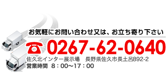 お気軽にお問い合わせ又はお立ち寄りください【0267-62-0640】佐久北インター展示場　長野県佐久市長土呂892-2 営業時間  8：00〜17：00